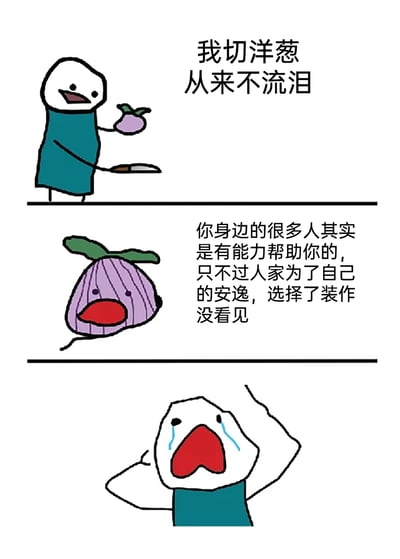 这是一幅由三格组成的连环卡通漫画，以切洋葱为引子，传递现实讽刺的内核。第一格中，身着蓝绿色衣服的卡通人物手持洋葱与刀具，配文“我切洋葱从来不流泪”，神态轻松得意；第二格是拟人化的洋葱，它带着悲伤的表情，配文“你身边的很多人其实是有能力帮助你的，只不过人家为了自己的安逸，选择了装作没看见”，说出了现实中人情冷漠的扎心真相；第三格中，原本不在意的卡通人物双手抱头，泪流满面，显然被这番话戳中了内心的痛点。