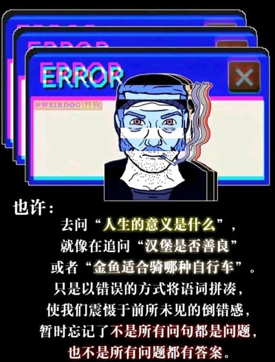这是一张带有哲理思考的图文内容图，画面上方是三层重复的、带有“ERROR”霓虹字样的弹窗样式边框，边框中间叠加了一个叼着烟、面容疲惫、神情凝重的中年男性卡通形象，人物的视觉效果带有弹窗故障的错位感；画面下方是一段核心文字，将人们追问“人生的意义是什么”这一行为，类比成追问“汉堡是否善良”“金鱼适合骑哪种自行车”这类逻辑不通、毫无意义的问句，以此传达“并非所有问句都是有价值的问题，也不是所有问题都存在答案”的观点，整体风格荒诞又现实，用戏谑的方式引发人们对人生意义这类终极问题的反思。