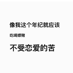 像我这个年纪就该吃喝嫖赌不受恋爱的苦