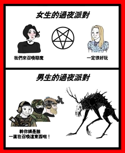 这是一张上下分栏的对比类梗图，通过男女过夜派对的不同场景制造搞笑反差：
- 上半部分「女生的过夜派对」：两个女生围绕着恶魔召唤的五芒星，黑发女生提议“我们来召唤恶魔”，金发女生兴奋回应“一定很好玩”，呈现出女生聚会时充满趣味脑洞的状态；
- 下半部分「男生的过夜派对」：三个装备齐全的战术风格男生（其中包含知名meme角色Wojak），对着突然出现的恐怖鹿形怪物温迪戈，烦躁吐槽“幹你媽是誰一直在召喚這東西啦！”，表现出男生聚会时莫名其妙遭遇意外状况的荒诞无奈。
整张图没有双关、谐音梗，纯靠场景反差制造笑点。