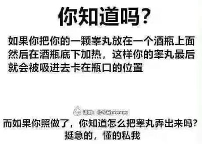 这是一张纯文字搞笑梗图，整体分为上下两段内容：上段描述了一个猎奇的假设场景——将一颗睾丸放置在酒瓶瓶口，加热酒瓶底部后，睾丸会被吸进瓶口并卡住；下段则以急切求助的口吻提问“而如果你照做了，你知道怎么把睾丸弄出来吗？挺急的，懂的私我”。整图用一本正经的荒诞假设搭配后续的求助提问，制造出强烈的反差笑点，没有双关、谐音梗或暗示内容，核心是通过离谱的场景和真实感的求助形成幽默效果。
