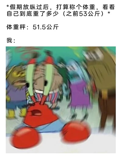 这是一张贴合日常的搞笑梗图，上方配文描述了一个真实的生活场景：假期饮食放纵后，原本做好了体重上涨的心理准备（此前体重为53公斤），但称重后发现体重仅为51.5公斤，不升反降。下方搭配美国动画《海绵宝宝》中蟹老板的模糊晃动截图，通过蟹老板面部扭曲、身体晃动的震惊懵圈状态，精准还原了当事人看到体重结果时，意外、惊喜又不敢相信的混乱情绪，戳中了大众对体重变化格外在意的日常心理，充满诙谐感。