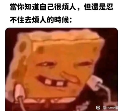 这是一张经过二次创作的搞笑meme图，采用图文混排的形式，上方配有文字“当你知道自己很烦人，但还是忍不住去烦人的时候：”，下方是被网友魔改的卡通角色海绵宝宝，它挤着双眼，露出歪嘴的贱兮兮笑容，双手拿着类似电话的物件放在脸侧，这个滑稽的表情完美契合了那种明知道自己的行为会打扰到他人，却还是控制不住自己，带着点小狡黠、厚脸皮的真实心态，用幽默的方式调侃了生活中这种有点矛盾又可爱的小情绪。