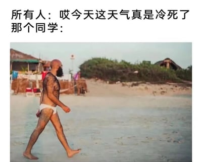 这是一张图文混排的搞笑梗图，顶部是中文配文：“所有人：哎今天这天气真是冷死了 那个同学：”，下方配图是一名满身纹身的光头大胡子男子，只穿了白色三角泳裤光脚在沙滩上行走，用极强的反差感调侃生活中总有一类身体素质特别好的人，在周围所有人都觉得天气寒冷的时候，依旧穿着非常单薄，完全不怕低温。