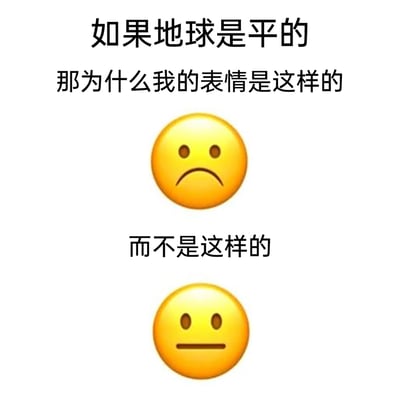 这是一张通过emoji与文字结合的趣味梗图，用于幽默反驳“地球是平的”这一错误观点。图中上方文字为“如果地球是平的”，紧接着是“那为什么我的表情是这样的”，搭配一个嘴角向下弯曲的难过表情emoji；下方文字为“而不是这样的”，搭配一个嘴角为直线的无表情emoji。其核心逻辑是用emoji的嘴型类比地平线：若地球是平的，地平线应为直线，对应直线嘴的emoji；而地球实际是圆形，地平线存在向下弯曲的曲率，因此对应弯嘴的emoji，以此用轻松搞笑的方式科普地球是圆形的地理知识。