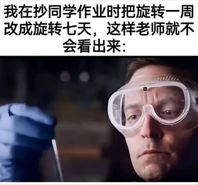 这是一张搞笑梗图，上方配有文字“我在抄同学作业时把旋转一周改成旋转七天，这样老师就不会看出来:”，下方是一位戴着安全护目镜的男性科学家正专注地观察着手中的实验器材。图片通过将数学/物理术语“旋转一周”（360度）故意错误地改为“旋转七天”（一周时间），制造出一种学生自以为聪明的搞笑效果，展现了学生抄作业时的小聪明和天真想法。