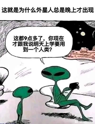 这是一张卡通风格的搞笑梗图，顶部配有文字“这就是为什么外星人总是晚上才出现”作为核心引子。画面中呈现了一对外星亲子的场景：外星家长坐在座椅上，手持手机，双腿交叠，脸上带着无奈又烦躁的神情；对面的外星小孩站在原地，神态局促慌张。外星家长的对话气泡里写着“这都9点多了，你现在才跟我说明天上学要用到一个人类？”。该梗图将现实生活中家长深夜被孩子临时告知需要准备学校用品的焦虑窘境，与外星人总是在夜晚出现的神秘设定相结合，把人类调侃成外星孩子上学需要的“临时用品”，用荒诞的脑洞和生活化的共鸣点制造反差笑点，让观众在会心一笑的同时，也能共情到临时被通知准备物品的烦躁感。