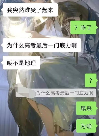 这是一张社交软件的聊天记录截图，背景为二次元风格插画。聊天中使用白色气泡的用户先说自己突然难受，随即询问“为什么高考最后一门底力啊”，很快意识到自己打错字补充“哦不是地理”，还重复发送了一遍打错的内容；使用绿色气泡的用户先后回复疑惑的问号、“咋了”，之后回复“尾杀”“为啥”。内容的笑点是发言者手滑将高考科目“地理”谐音打错成常见于游戏圈的术语“底力”，产生了错位的搞笑效果。