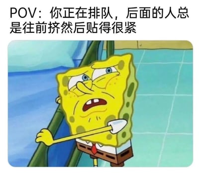 这张梗图用海绵宝宝的截图配上文字，生动展现了排队时被人贴太紧的烦躁心情。图中海绵宝宝眉头紧锁，表情不耐烦，一手扶着梯子，另一只手伸出，仿佛在阻止后面的人继续靠近，完美诠释了人们在公共场合遇到他人不遵守社交距离时的无奈感受。