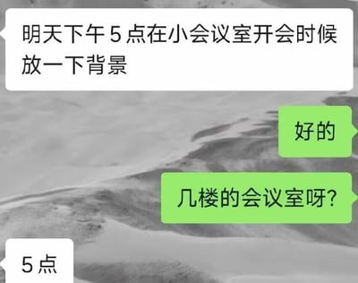图片展示了一段职场聊天记录，内容围绕会议背景播放安排产生的时间误解。发起者留言：“明天下午5点在小会议室开会时候放一下背景”，对方回复“好的”并询问“几楼的会议室呀？”，而发起者却误将问题理解为询问时间，回复“5点”。这种答非所问的对话凸显了职场沟通中可能出现的信息错位，带有幽默和无奈的氛围。