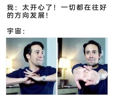 这是一张充满幽默与共鸣的网络梗图，采用图文混排+左右对比的形式呈现。上方文字为“我：太开心了！一切都在往好的方向发展！”，表达了人在生活顺遂时的喜悦心情；下方标注“宇宙：”，并配有两张同一人物的图片：左侧图中人物双手交叉置于胸前，脸上带着憋着坏笑的搞怪表情；右侧图中人物将交叉的双手向前分开，做出类似“拆台”的手势。整体内容用拟人化的方式，将生活中“刚觉得一切顺利就遭遇突发变故”的无奈状况，调侃为“宇宙”故意来打破向好的现状，精准戳中人们面对人生无常的共鸣点，用轻松的方式消解这种无奈情绪。