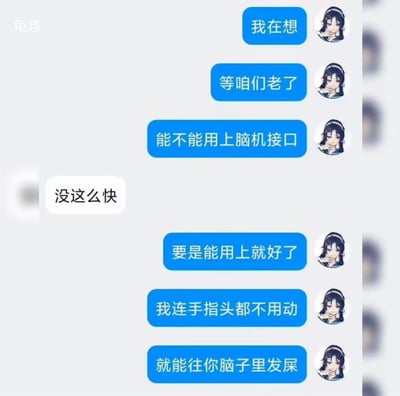 这是一张聊天记录截图，展示了一段幽默对话。一方角色连续发送蓝色气泡消息：“我在想”、“等咱们老了”、“能不能用上脑机接口”，另一方用白色气泡回复“没这么快”。随后蓝框角色继续说：“要是能用上就好了”、“我连手指头都不用动”、“就能往你脑子里发屎”。对话从讨论未来科技突然转折到搞笑的低俗内容，形成幽默反差。