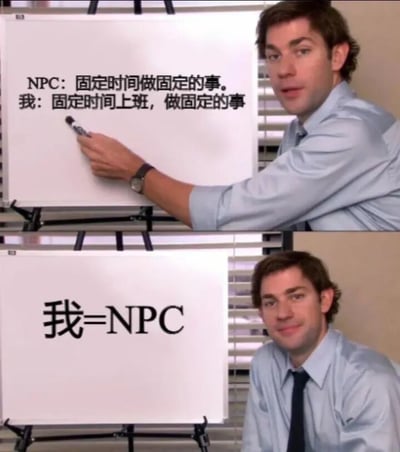 图片为上下两格拼接的剧照截图，上方格子中一名穿蓝色衬衫的男子正用马克笔在白板上写字，白板内容为“NPC: 固定时间做固定的事。我: 固定时间上班，做固定的事”；下方格子中男子坐在白板旁，白板上写着“我=NPC”。通过对比NPC的固定行为模式与打工人的日常工作状态，幽默自嘲职场生活的重复性，将自己比作游戏中非玩家角色。