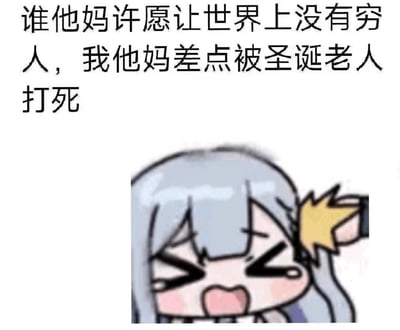 这是一张图文混排的搞笑梗图，上方配有文字“谁他妈许愿让世界上没有穷人，我他妈差点被圣诞老人打死”，下方是游戏《碧蓝档案》里的角色阿罗娜的表情包，她皱着眉、眼睛紧闭，嘴巴大张，脸上带着委屈的神情，看起来十分崩溃。
梗的核心是黑色幽默：当有人许愿世界上没有穷人时，圣诞老人为了实现愿望，就会把“我”这个穷人“处理掉”，用夸张的方式吐槽自己的贫穷处境，以及对这个许愿的无奈和愤怒。