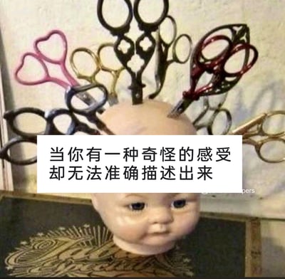 这是一张创意合成的静态图，主体为一个陶瓷材质的娃娃头部，其头顶被插入了多把款式、颜色各不相同的剪刀，包括心形手柄、金属色手柄等样式，视觉效果荒诞怪异。图中叠加了白色背景的文字：“当你有一种奇怪的感受却无法准确描述出来”，用这种直观又荒诞的画面，精准比喻人们生活中那种难以名状、无法用语言精准表达的复杂情绪，引发人们对这种普遍情绪的共鸣。