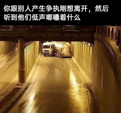 这是一张用于表达日常情绪的网络梗图，图片上方配有文字：“你跟别人产生争执刚想离开，然后听到他们低声嘟囔着什么”。图中主体是一辆大型水泥罐车，正好卡在狭窄的隧道通道中间，呈现出进退两难的状态。这张图用罐车卡隧道的具象场景，生动比喻了人们在和他人争执后，本想抽身离开，却听到对方在身后低声嘟囔时的内心状态：既想彻底离开，又被对方的嘟囔勾住注意力，内心烦躁纠结，仿佛像卡在隧道里的罐车一样，无法顺利脱身，精准戳中了人们在这种场景下的情绪共鸣点。