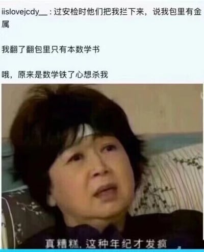 这是一张图文混排的搞笑创作图，上方是网友发布的社交媒体内容，讲述了一个谐音梗段子：过安检时被拦下告知包里有金属，翻找后发现只有一本数学书，于是调侃“原来是数学铁了心想杀我”，利用“铁了心”的字面意思和安检检测金属的设定结合，吐槽数学学习的艰难和让人崩溃的感受；下方是截取电视剧《回家的诱惑》中角色白凤的画面，配上了“真糟糕，这种年纪才发疯”的改编字幕，用角色崩溃的表情和台词，呼应段子中被数学“逼疯”的情绪，将段子的吐槽感进一步放大，整体内容轻松搞笑，精准戳中很多人对数学学习的痛苦共鸣。