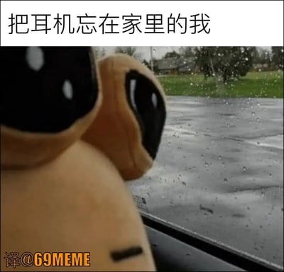 这是一张以表情玩偶配文制作的梗图，上方配文“把耳机忘在家里的我”，画面里是一只大眼睛、看上去内心复杂的玩偶贴着雨滴窗户凝望窗外。此图用来表达出门忘带耳机后，难以忍受无聊和失落的孤独心情。

*虽然没有明显双关或谐音梗，但图片表现出一种夸张又细腻的情绪对照。*