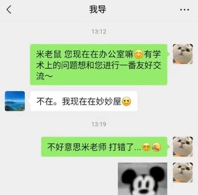 这是一段充满趣味的微信师生聊天记录截图：学生本想联系“米老师”请教学术问题，却手滑将称呼打成了“米老鼠”；没想到导师十分幽默，用迪士尼动画《米奇妙妙屋》的梗回复“不在。我现在在妙妙屋”，精准接住了学生的口误；学生随后尴尬道歉，并发送了米老鼠的表情包，整个互动充满了反差感和趣味性。
玩梗说明：这里的梗来自迪士尼经典动画《米奇妙妙屋》，导师用动画中米老鼠的专属场景“妙妙屋”作为回复，将学生的口误转化为有趣的互动，让原本尴尬的瞬间变得搞笑十足。