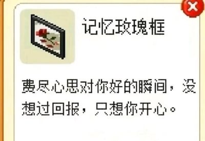 这是一张像素风格养成类游戏的道具详情界面截图，界面为典型的图文混排布局，左上角是“记忆玫瑰框”道具的像素风格图标，图标呈现出一个带有红玫瑰的相框；右侧上方标注道具名称“记忆玫瑰框”，下方配有一段暖心文案：“费尽心思对你好的瞬间，没想过回报，只想你开心。”，界面右上角设有一个红色的关闭按钮，整体UI简洁温馨，文案传递出不计回报、只求对方开心的纯粹温柔情感，道具图标与文案呼应，营造出温暖的氛围。