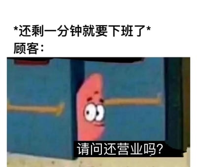这张梗图展示了下班前最后一分钟的经典职场场景。上方文字写着"*还剩一分钟就要下班了* 顾客："，下方是动画《海绵宝宝》角色派大星从蓝色门缝中探出头来，带着期待的表情询问"请问还营业吗？"。图片幽默地表现了服务业从业者即将下班时遇到顾客的无奈处境，引发职场人士共鸣。