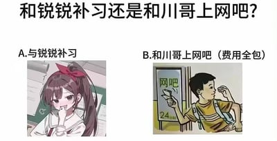 这是一张选择题形式的搞笑梗图，上方抛出灵魂拷问：“和锐锐补习还是和川哥上网吧？”，给出两个选项：
- 选项A：与锐锐补习，配图是扎着马尾的二次元女生，一脸委屈期待地看着镜头，仿佛在等待对方答应一起补习；
- 选项B：和川哥上网吧（费用全包），配图是拿着钱的男生站在24小时网吧门口，姿态潇洒，看起来很有吸引力。

图中没有双关、谐音梗或暗示内容，只是通过学习和玩乐两种不同的场景选项，精准戳中学生党在学习与娱乐之间纠结的心态，引发共鸣。