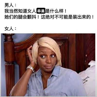 这张梗图上方是男人的自信发言：“我当然知道女人巢是什么样！她们的腿会颤抖！这绝对不可能是装出来的！”，下方是一位金发女性的截图，她单手扶着头发，表情带着明显的怀疑和不屑，形成鲜明对比。图中“巢”字疑似“高潮”的谐音或错别字用法，通过这种文字游戏和表情反差制造幽默效果，讽刺部分男性对女性身体感受的自以为是的认知。