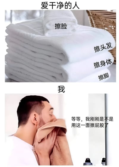 图片分为上下两部分进行幽默对比。上半部分标题为“爱干净的人”，展示一叠叠整齐的白色毛巾，分别标注“擦脸”“擦头发”“擦身体”“擦脚”，体现对毛巾使用的细致分类；下半部分标题为“我”，画面中一名男子正用毛巾擦脸，配文“等等，我刚刚是不是用这一面擦屁股了”，通过夸张的生活场景反差制造搞笑效果，自嘲不拘小节的生活习惯。