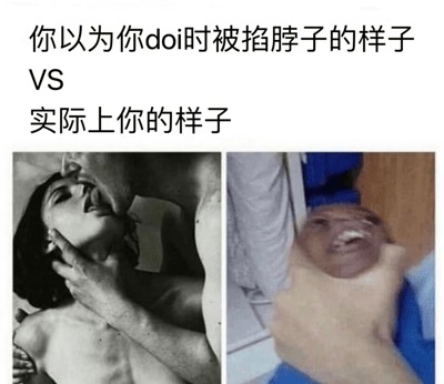 这是一张左右对比图，上方文字为“你以为你doi时被掐脖子的样子 VS 实际上你的样子”。左边图片是黑白的，一男一女姿态亲密，男方手放在女方脖子上，女方表情看起来较为陶醉，营造出一种浪漫唯美的氛围；右边图片是彩色的，一个人被另一个人掐住脖子，表情痛苦扭曲，显得十分狼狈，与左边的理想状态形成强烈反差，通过这种对比制造出搞笑效果。