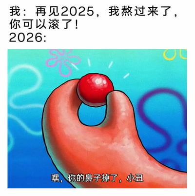这是一张用于跨年自嘲的二次创作梗图。上方文字以第一人称视角，表达了对2025年的疲惫与厌烦，传递出终于熬完这一年、急于与之告别的情绪；下方截自动画《海绵宝宝》中派大星手持自己红色鼻子的画面，配文以2026年的口吻调侃用户，用“小丑”梗来讽刺用户以为摆脱2025的困境就获得解脱，实则2026年依然会带来新的挫折，整体是当代年轻人对跨年前后生活困境的自嘲式吐槽，精准戳中了人们对新年依然无法摆脱压力的无奈心境。
