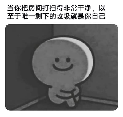 这是一张图文混排的黑白卡通梗图，上方配有文字“当你把房间打扫得非常干净，以至于唯一剩下的垃圾就是你自己”，图中是一个简约风格的卡通小人，它面带微笑，蜷缩在房间的角落，双手抱膝，用看似乐观的姿态配合文字内容，传递出一种自我调侃、略带丧感的情绪，通过夸张的自嘲方式，表达当代年轻人在整洁环境下的自我调侃，属于很受欢迎的情绪表达类网络梗图。
