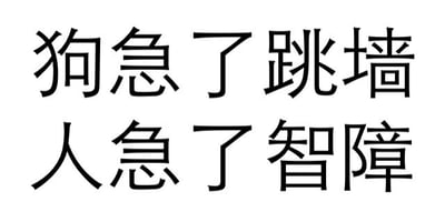 图片为纯白色背景，上方用黑色粗体无衬线字体写着“狗急了跳墙”，下方对应写着“人急了智障”。整体构图简洁，通过改编传统成语“狗急跳墙”，将后半句替换为幽默调侃的内容，形成反差笑点，暗示人在极度着急时可能会做出不理智或愚蠢的行为。