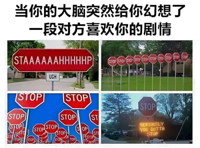 这是一张图文混排的多图拼接梗图，顶部文字为'当你的大脑突然给你幻想了一段对方喜欢你的剧情'，下方包含四张不同场景的STOP标志图片：第一张是写着夸张拉长字母的'STAAAAAAAHHHHHHP'红色标志，下方有'UGH'小标志；第二张是一排整齐排列的STOP标志；第三张是密集重叠的多个STOP标志；第四张是一个STOP标志下方带有'SERIOUSLY YOU GOTTA STOP'的电子显示屏。整体通过STOP标志的递进排列，幽默地表达了想要阻止大脑过度幻想对方喜欢自己的无奈情绪。