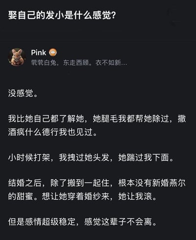 这是一张深色背景的社交媒体问答截图，顶部提出问题“娶自己的发小是什么感觉?”，下方展示了昵称是Pink、头像为兔子的用户的回答内容：回答称娶发小没有特别新鲜感，因为从小一起长大，自己比对方还了解她，见过对方所有最不修边幅的样子，小时候俩人就一起打闹，结婚后除了搬到一起住，也没有新婚燕尔的甜蜜，想要对方穿婚纱的请求还被对方怼了回来，但最后表示俩人感情超级稳定，笃定这辈子都不会离婚。用户Pink的个性签名为“茕茕白兔，东走西顾。衣不如新...”。