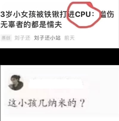 图片上半部分是一个标题，内容为“3岁小女孩被铁锹打进CPU：监伤 无辜者的都是懦夫”，其中“CPU”被红色圆圈标注出来。标题下方有“原创 刘子还 刘子还小站 前天”的字样。图片下半部分有一个人物头像，旁边配有文字“这小孩几纳米的？”。

该图片通过将人体与计算机硬件（CPU）概念错误结合，制造出荒诞搞笑的效果。“CPU”本是计算机中央处理器，这里被错误用于描述人体受伤部位，配合“几纳米的”这种描述CPU制程的专业术语来提问，形成了一种错位的幽默。