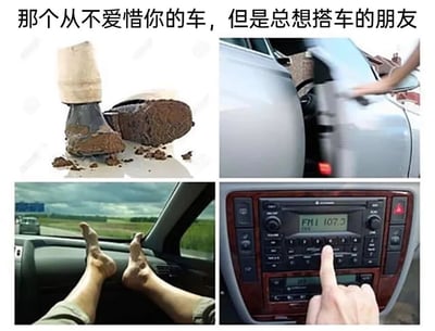 这是一张由四张实拍图片拼接而成的共鸣类梗图，顶部配有文字“那个从不爱惜你的车，但是总想搭车的朋友”，精准点出图中展现的行为核心：左上角是沾满泥污的脚踩在干净的车面上，泥块掉落污染车辆；右上角是搭车人用力摔关车门的动作，完全不顾及车门的损耗；左下角呈现搭车人将光脚随意搭在车辆中控台上的无礼行为；右下角则是搭车人未经车主允许，直接用手触碰车辆中控收音机的画面。四张图片从不同角度，生动刻画了一个毫无边界感、不爱惜他人车辆却总蹭车的朋友形象，通过夸张的日常陋习场景，引发有类似经历的车主的强烈共鸣。