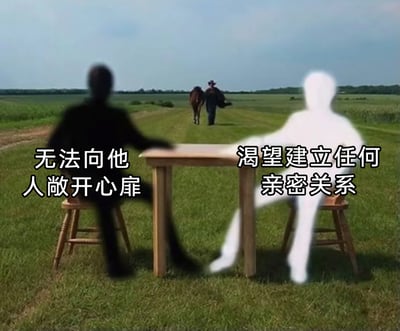 这是一张经过二次创作的心理主题梗图，背景截取了电影《断背山》中牛仔牵着马在乡间草地小路行走的场景，前景设置了一张木质方桌与两把木椅，分别坐着黑色和白色的模糊人形。黑色人形旁配有文字“无法向他人敞开心扉”，象征着封闭、不愿展露内心的自我状态；白色人形旁配有文字“渴望建立任何亲密关系”，代表着对亲密联结的强烈渴望。两种对立的心理状态通过黑白人形的视觉对立直观呈现，精准刻画了当代人在亲密关系中既向往又封闭的矛盾困境，画面的乡村背景为这种细腻的心理冲突增添了孤寂的氛围。