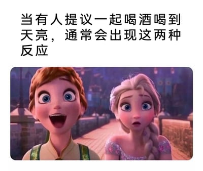 这是一张贴合日常社交场景的搞笑梗图，图片上方配有文字“当有人提议一起喝酒喝到天亮，通常会出现这两种反应”，下方是迪士尼动画《冰雪奇缘》里安娜与艾尔莎的角色截图。左侧的安娜眼睛大睁、嘴巴张开，满脸兴奋激动，对应现实中对通宵喝酒提议充满期待、跃跃欲试的人群；右侧的艾尔莎眼睛瞪大、眉头微皱、嘴巴微张，满脸惊讶与抗拒，对应现实中对该提议感到意外、不愿参与的人群。通过两个角色反差强烈的表情，生动形象地展现了面对同一社交提议时的两种截然不同的态度，能引发有类似经历的人的共鸣。