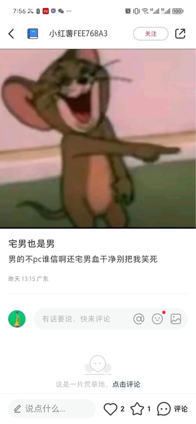 这是小红书用户「小红薯FEE768A3」发布的一条吐槽动态，配图是经典动画《猫和老鼠》里杰瑞大笑着指向一侧的表情包，配文为「宅男也是男
男的不pc谁信啊还宅男血干净别把我笑死」，表达了对「宅男就不会有嫖娼行为、自身很干净」这类观点的强烈嘲讽，用杰瑞夸张戏谑的大笑表情放大了吐槽的情绪，整体风格搞笑戏谑。