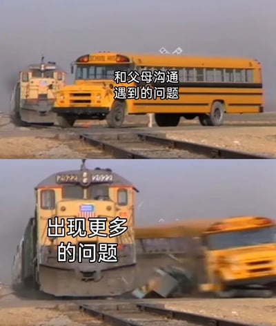 这是一张用来吐槽亲子沟通困境的网络梗图，由上下两张场景图拼接而成。上图呈现一辆黄色校车停在铁轨上的画面，搭配文字“和父母沟通遇到的问题”，以此隐喻人们在和父母沟通时面临的初始困境；下图则展示火车驶来直接撞飞校车的场景，配文“出现更多的问题”，生动形象地比喻很多时候与父母沟通不仅无法解决原本的问题，反而会引发更多新的矛盾与争执，精准戳中了不少人与父母沟通时的无奈与尴尬，容易引发有类似经历的网友共鸣。
