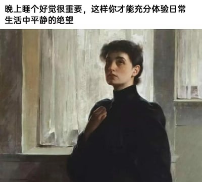 这是一张将西方古典肖像油画与现代网络扎心文案结合的梗图，画面上方配文“晚上睡个好觉很重要，这样你才能充分体验日常生活中平静的绝望”，以黑色幽默的口吻调侃当代人在重复平淡的日常中感受到的无力与倦怠。油画里的女性神情落寞、眼神茫然，其状态与文案传递的情绪高度契合，能够引发人们对当下疲惫生活的共鸣，用戏谑的方式表达对生活中“平静绝望”的无奈。