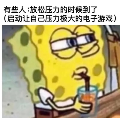 图片上方配有文字'有些人:放松压力的时候到了（启动让自己压力极大的电子游戏）'，下方是卡通角色海绵宝宝的截图。海绵宝宝戴着眼镜，左手拿着一杯橙色饮料并用吸管饮用，右手搭在某个物体上，表情显得十分放松惬意，形成文字描述的'想放松却选择压力大的游戏'的反差幽默。