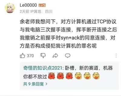 这是一张哔哩哔哩（B站）的评论区截图，用户Le00000向余老师提出了一个结合计算机网络协议与法律的奇葩问题：在TCP三次握手完成并断开连接后，自己撤销握手时发送的SYN+ACK同意连接，询问对方是否构成侵犯计算机的罪名。下方热评“奇怪的知识点2021”回复“卧槽，新的赛道，机器你都不放过”，搭配崩溃、吃瓜类表情包，调侃这个提问把专业技术知识套入法律框架的离谱脑洞，引发网友趣味讨论。
没有双关、谐音梗或暗示内容，纯为奇葩提问带来的搞笑效果。
补充回答：从技术层面，TCP连接断开后无法撤销已发送的SYN+ACK，这不符合网络协议的运行逻辑；从法律层面，正常的TCP网络连接是合法的网络通信行为，对方没有非法侵入的主观故意和客观行为，不构成侵犯计算机的相关罪名。