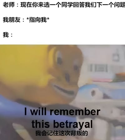 图片上半部分为文字对话：老师让朋友选一个同学回答问题，朋友指向了自己；下半部分是一张黄色卡通角色的图片，角色表情严肃，下方配有文字“I will remember this betrayal 我会记住这次背叛的”。整体通过幽默的方式表现了被朋友“出卖”时的夸张反应。