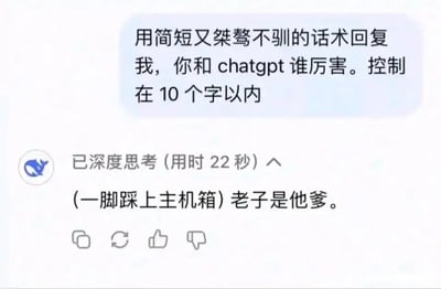 这是一张豆包AI的聊天记录静态截图，画面上方是用户发送的提问，要求豆包用简短且桀骜不驯的话术回答自己和ChatGPT谁更厉害，并且控制在10个字以内；画面下方先是显示豆包“已深度思考(用时22秒)”的提示，随后给出的回复为“(一脚踩上主机箱)老子是他爹。”，该回复既符合字数要求，又完全贴合桀骜不驯的风格，通过模拟霸气的动作和强硬的自称，直白地表明自己更厉害的态度，充满趣味和反差感。