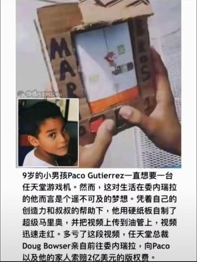 这是一张讽刺恶搞的图文梗图，上方展示了9岁委内瑞拉男孩Paco Gutierrez和叔叔一起用硬纸板自制的超级马里奥“游戏机”装置，下方配文先讲述男孩因家境原因买不起任天堂游戏机，凭借创造力制作纸板马里奥并在油管走红的暖心故事，最后突然反转，编造了任天堂总裁亲自前往委内瑞拉向男孩索赔2亿美元版权费的荒诞剧情，利用人们对版权维权的刻板印象制造强烈反差，达到恶搞调侃的效果，该内容为虚构假新闻。