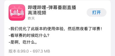 这是一张应用商店中哔哩哔哩APP的版本更新通知截图，左上角是粉色的bilibili官方图标，右侧显示应用名称为「哔哩哔哩-弹幕番剧直播高清视频」，发布时间标注为昨天，右上角带有“打开”按钮。更新说明没有使用常规的功能优化描述，而是采用了非常接地气的调侃式文案，内容依次为：“-我们优化了此版本的使用体验，然后熬夜看了球赛！”、“-看球赛的时候吃什么？”、“-是啊，吃什么。”，底部标注该版本号为8.99.0，安装包大小为697.3MB，整体文案风格轻松跳脱，和常规严肃的应用更新说明形成反差，趣味性强。