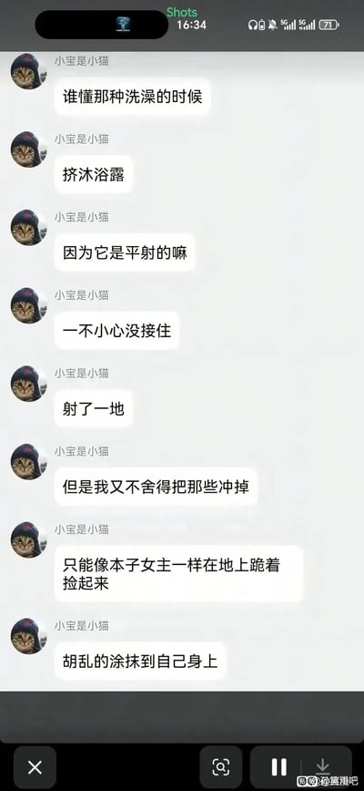 这是一张竖版的手机端视频截图，内容为社交软件的聊天记录，网名为“小宝是小猫”的用户连续发送多条消息分享自己的洗澡趣事：挤采用平射设计的沐浴露时没接住，导致沐浴露喷了一地，因舍不得浪费没有冲水清理，反而跪在地上把地上的沐浴露捡起涂抹到自己身上，还调侃自己的举动像本子的女主，内容充满生活化的搞笑感，玩梗表述增添了趣味效果。
