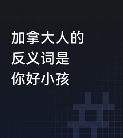 这是一张无厘头纯文字趣味梗图，通过中文发音的谐音玩梗，将“加拿大人”倒读的发音与“你好小孩”的发音近似，以此制造出“反义词”的搞笑效果。
**谐音梗说明**：将“加拿大人”四个字倒过来快速朗读，发音近似“你好小孩”，创作者借此无厘头地将二者关联为“反义词”，制造趣味。