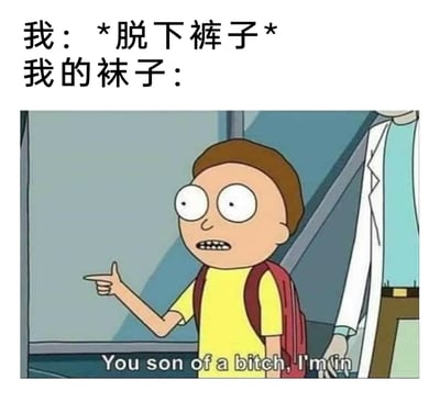 这是一张网友二次创作的搞笑梗图，结合日常脱裤子时袜子容易跟着被带下来的小尴尬场景，用《瑞克和莫蒂》中莫蒂的经典表情包来拟人化袜子的“反应”。上方文字模拟“我”的动作：*脱下裤子*，下方用莫蒂的截图和台词“You son of a bitch, I'm in”，戏谑地表现袜子总是跟着裤子一起下来的状况，充满日常搞笑的趣味，将生活里的小无奈转化为笑点。